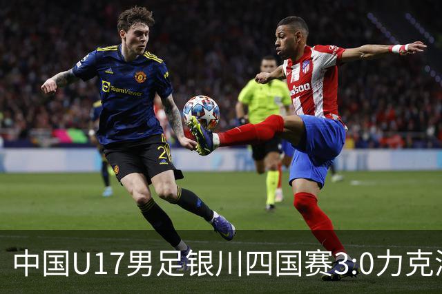中国U17男足银川四国赛3:0力克澳大利亚