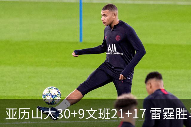 亚历山大30+9文班21+17 雷霆胜马刺总分1-1