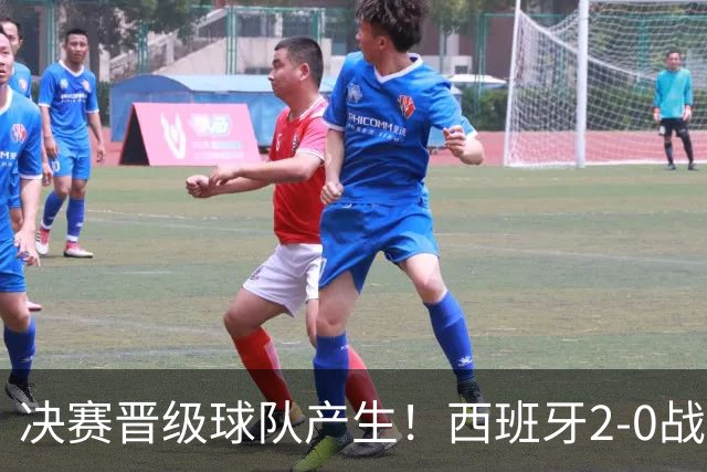 决赛晋级球队产生！西班牙2-0战胜法国挺进决赛
