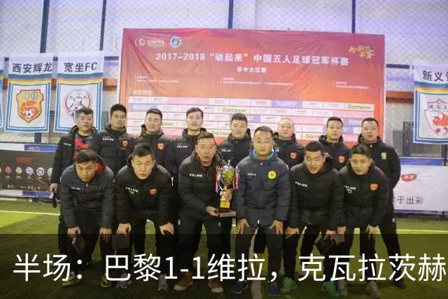 半场：巴黎1-1维拉，克瓦拉茨赫利亚破门，马乔扳平