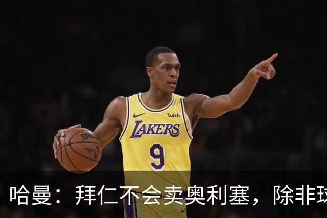 哈曼：拜仁不会卖奥利塞，除非球员主动要求去皇马