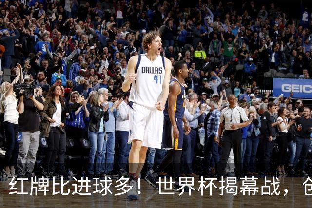 红牌比进球多！世界杯揭幕战，创多项纪录