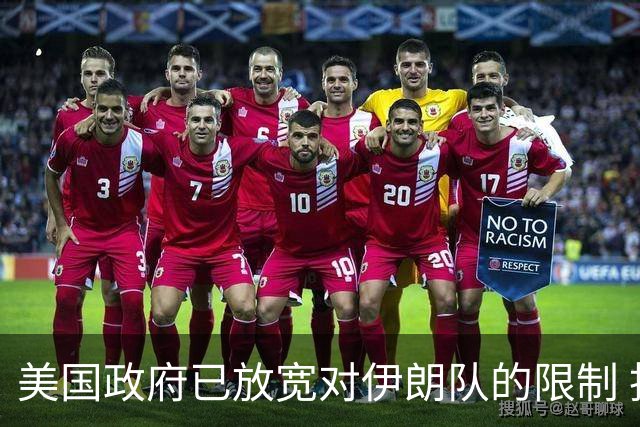 美国政府已放宽对伊朗队的限制 批准提前两天入境