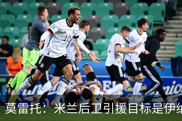莫雷托：米兰后卫引援目标是伊纳西奥，斯通斯不在精简后的名单上