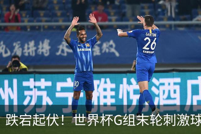 跌宕起伏！世界杯G组末轮刺激球迷心脏 伊朗狂喜过后遭打击