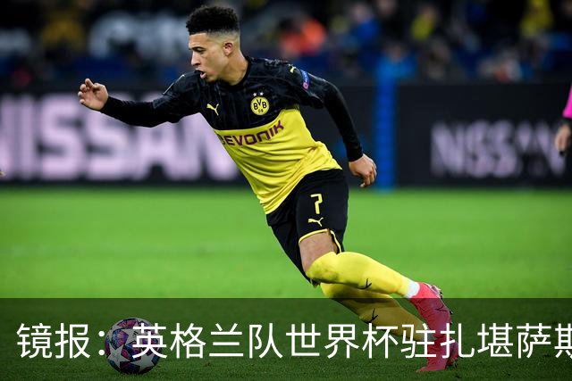 镜报：英格兰队世界杯驻扎堪萨斯城，太太团可享受夜生活和美食