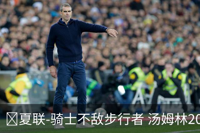 🏀夏联-骑士不敌步行者 汤姆林20+6 托马斯20分 马斯特16+11