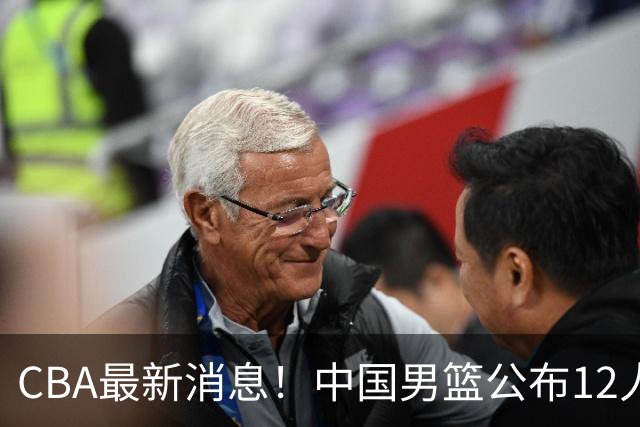 CBA最新消息！中国男篮公布12人大名单，有球队报价胡金秋，石奎欲加盟香港金牛